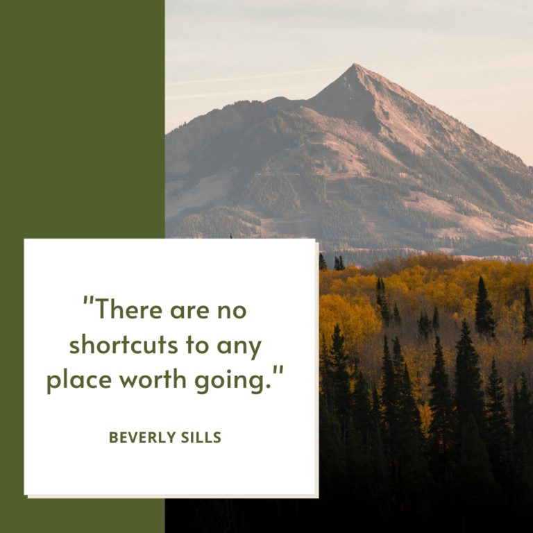 There are no shortcuts to any place worth going. -Beverly Sills